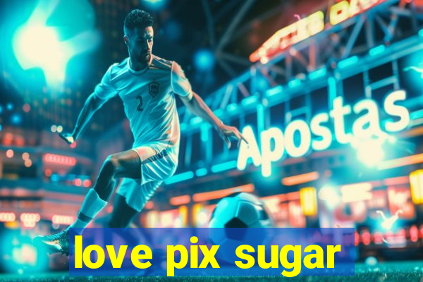 love pix sugar